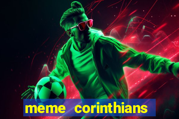 meme corinthians zuando o palmeiras